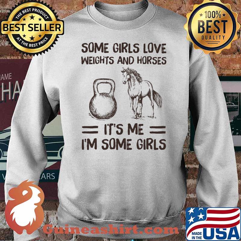 Some Girls Love Weights And Horses It's Me I'm Some Girls Shirt Sweater