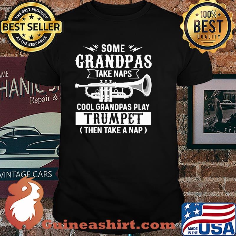 Some Grandpas Take Naps Cool Grandpas Play Trumpet Then Take A Nap Shirt