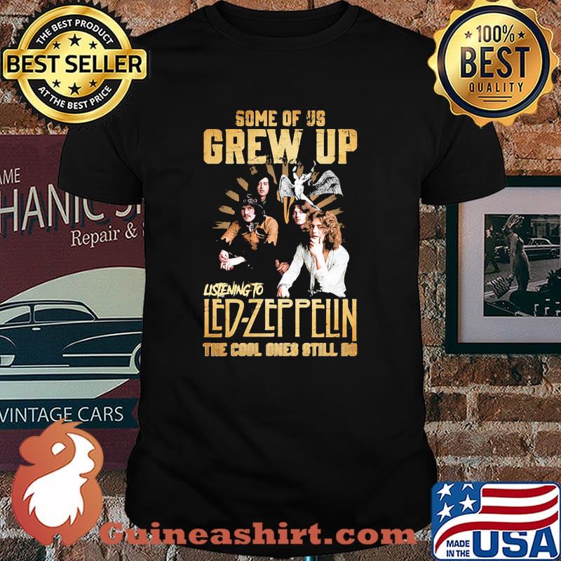 Some Of Us Grew Up Listening To Led Zeppelin The Cool Ones Still Do Shirt