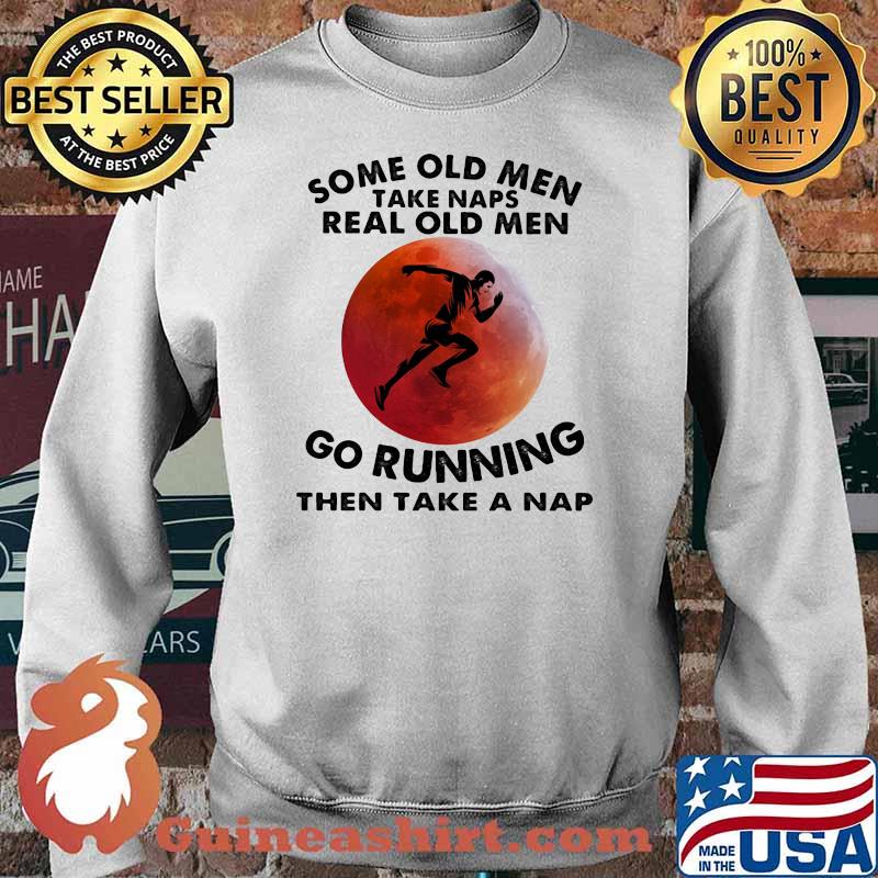 Some Old Men Take Naps Real Old Men Go Running THen Take A Nap Blood Moon Shirt Sweater
