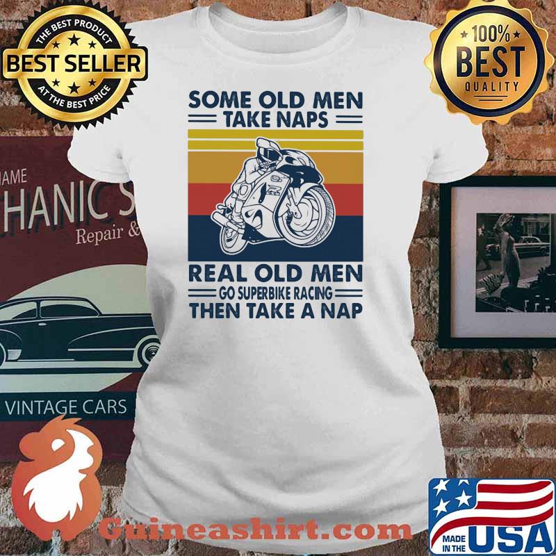 Some Old Men Take Naps Real Old Men Go Superbike Racing The Take A Nap Vintage Shirt Ladies tee