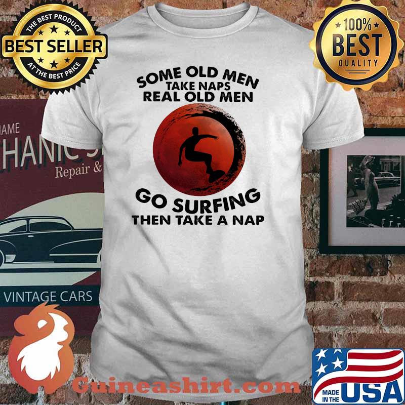 Some Old Men Take Naps Real Old Men Go Surfing Then Take Nap Blood Moon Shirt