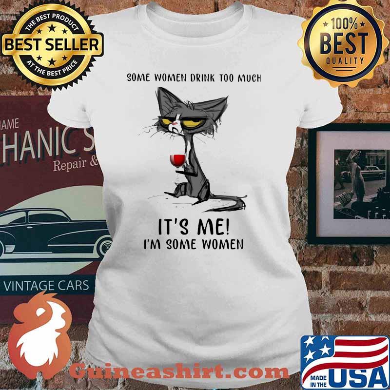 Some Women Drink Too Much It's Me I'm Some Women Cat And Wine Shirt Ladies tee