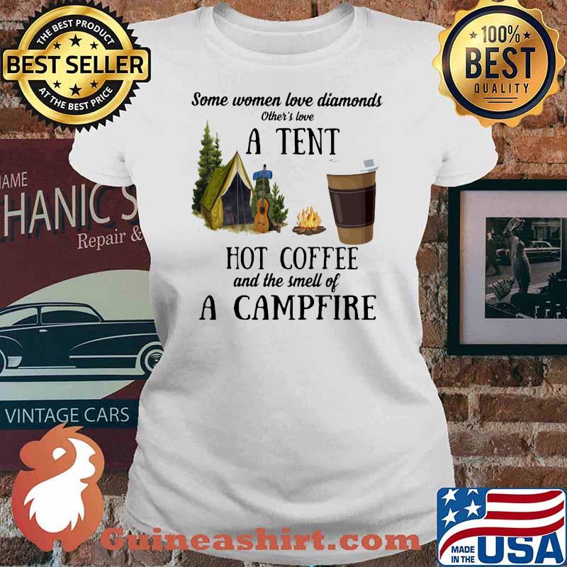 Some Women Love Diamonds Other's Love A tent Hot Coffee And The Smell Of A Campfire Shirt Ladies tee
