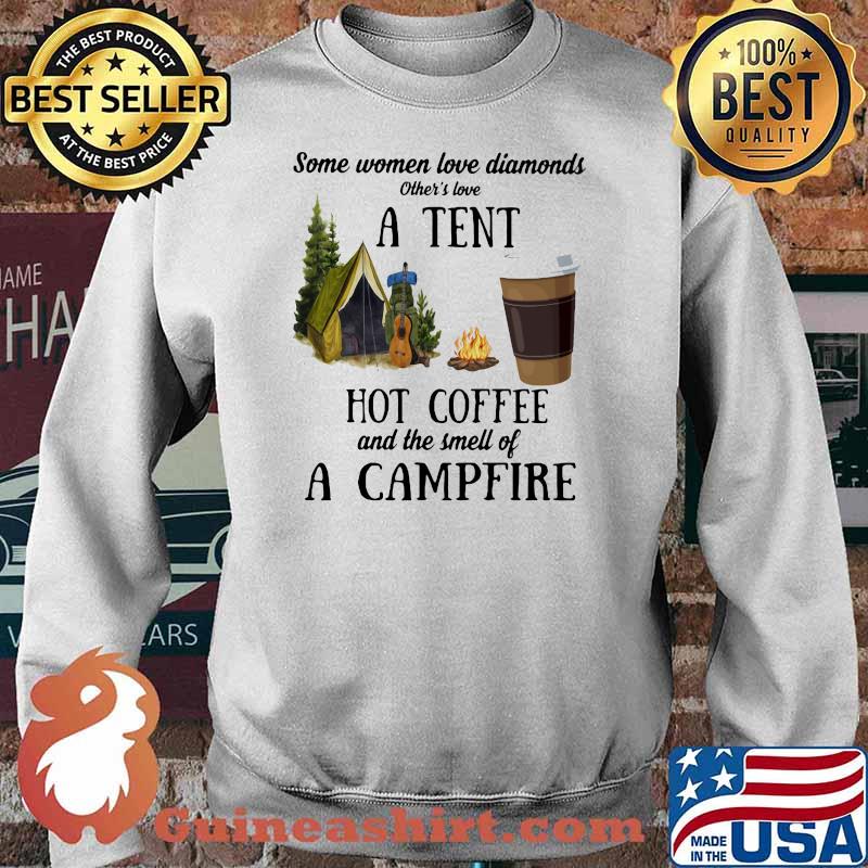 Some Women Love Diamonds Other's Love A tent Hot Coffee And The Smell Of A Campfire Shirt Sweater