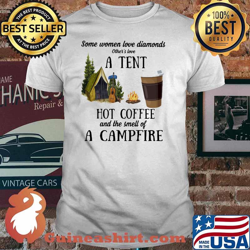 Some Women Love Diamonds Other's Love A tent Hot Coffee And The Smell Of A Campfire Shirt
