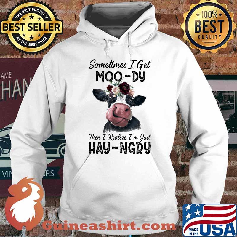 Sometime I Get Moo-Dy Then I Realize I'm Just Hey-Ngry Cow Shirt Hoodie