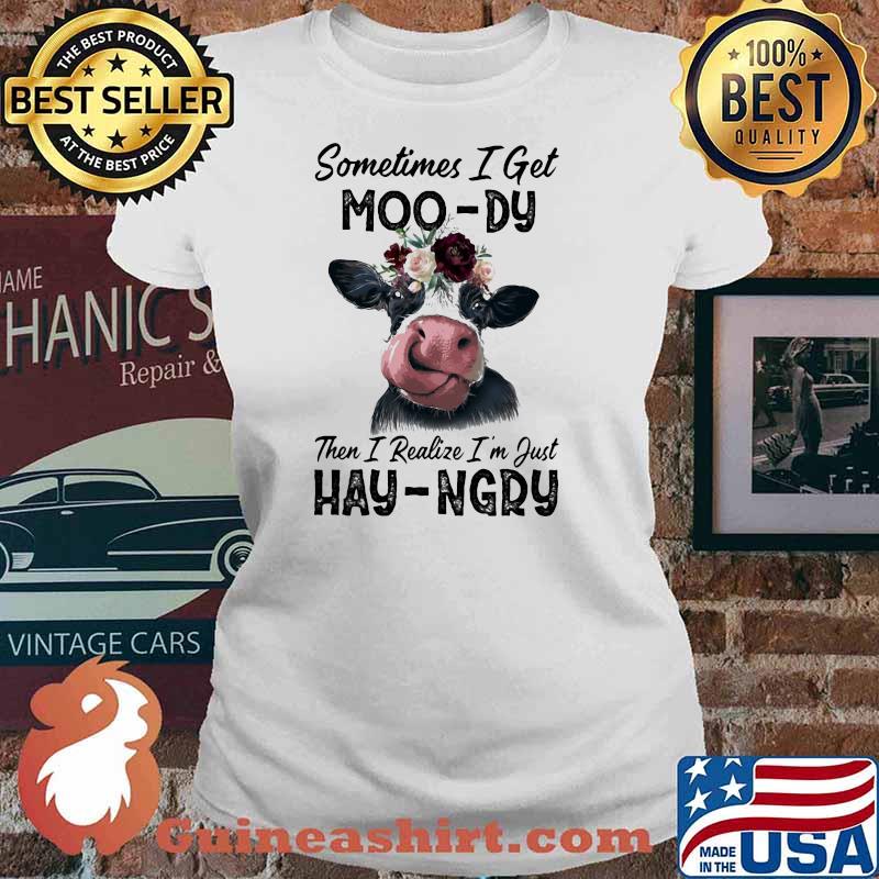 Sometime I Get Moo-Dy Then I Realize I'm Just Hey-Ngry Cow Shirt Ladies tee