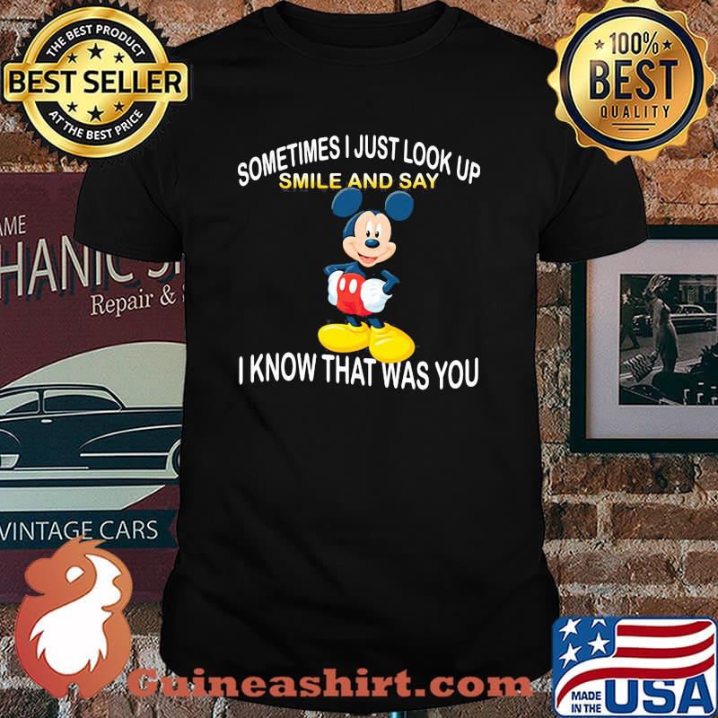 Sometimes I Just Look Up Smile And Say I Know That Was You Mickey Shirt