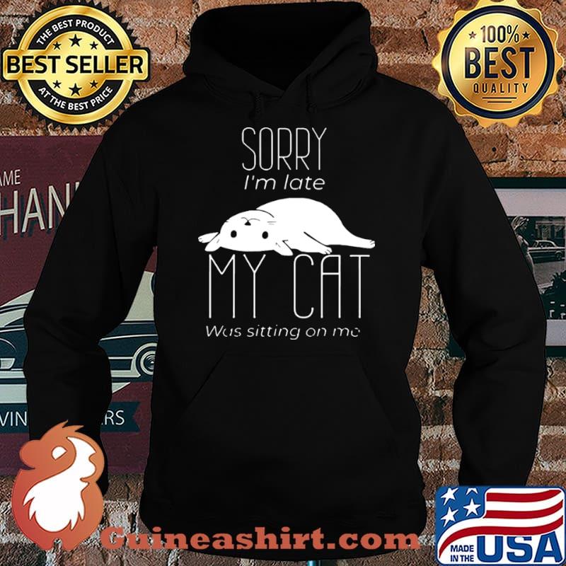 Sorry I’m Late My Cat Was Sitting On Me Hoodie