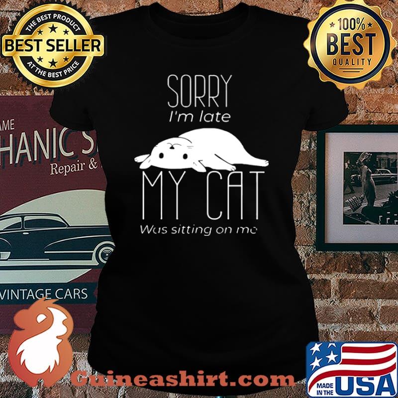 Sorry I’m Late My Cat Was Sitting On Me Laides tee