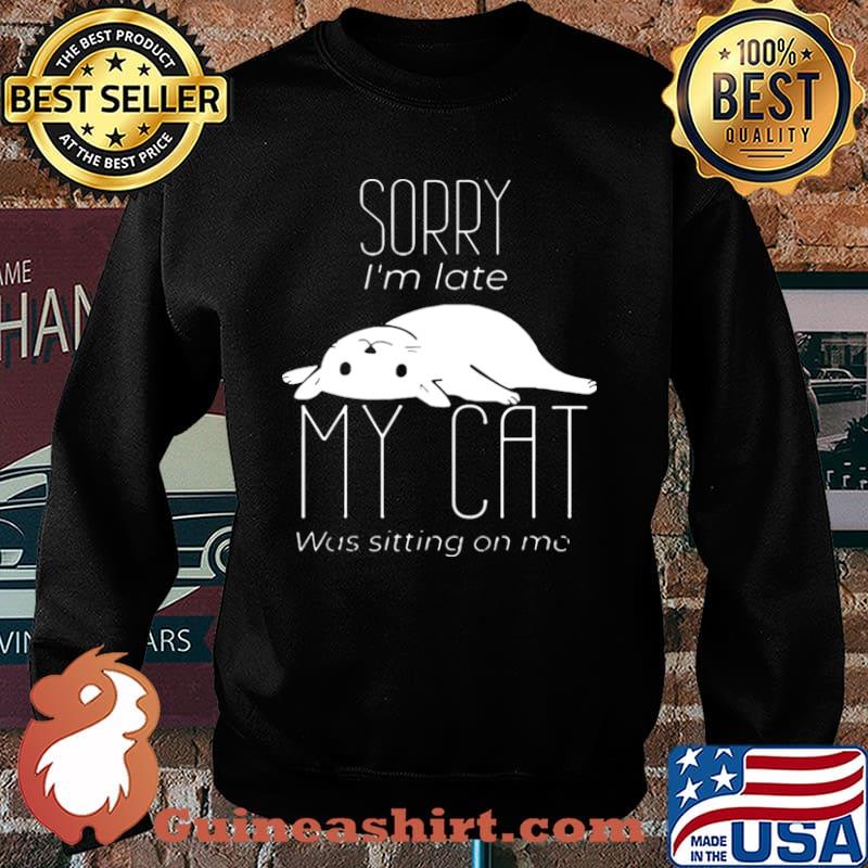 Sorry I’m Late My Cat Was Sitting On Me Sweater