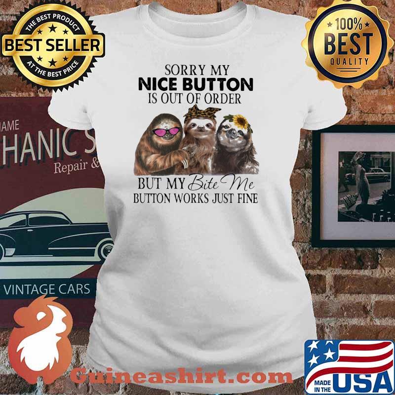 Sorry My Nice Button is Out Of Order But y Bite Me Button Works Just Fine Sloth Shirt Ladies tee