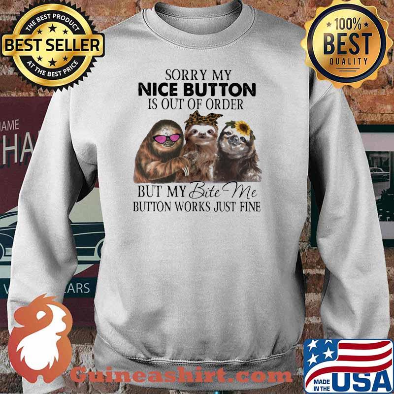 Sorry My Nice Button is Out Of Order But y Bite Me Button Works Just Fine Sloth Shirt Sweater