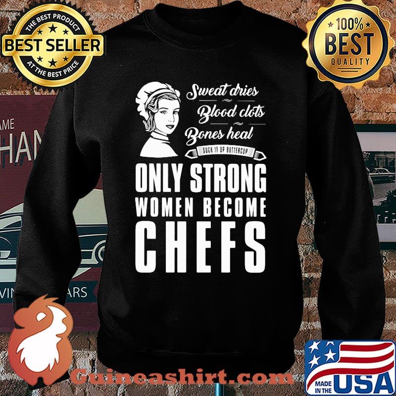 Sweat Dries Blood Clots Bones Heal Only Strong Women Become Chefs Shirt Sweater