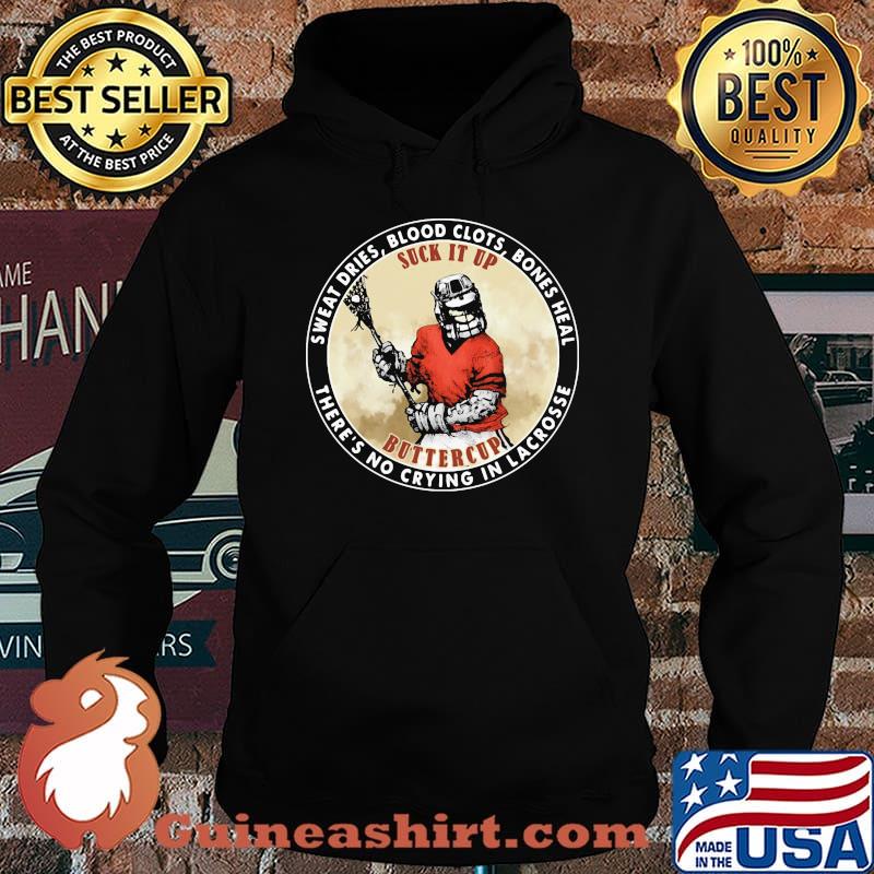 Sweat Dries Blood Clots Bones Heal There's No Crying In Lacrosses Suck It Up Hockey Shirt Hoodie