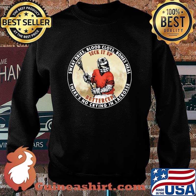 Sweat Dries Blood Clots Bones Heal There's No Crying In Lacrosses Suck It Up Hockey Shirt Sweater