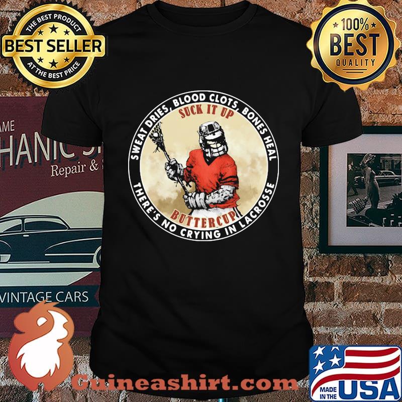 Sweat Dries Blood Clots Bones Heal There's No Crying In Lacrosses Suck It Up Hockey Shirt