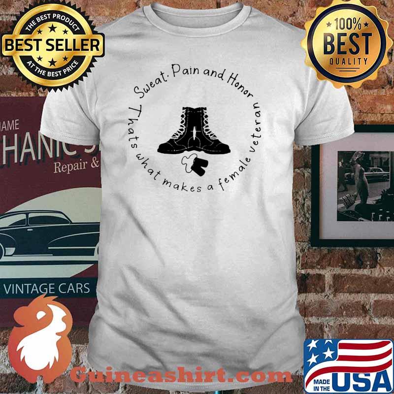 Sweat Pain And Honor Thats What Makes A Female Veteran Shirt