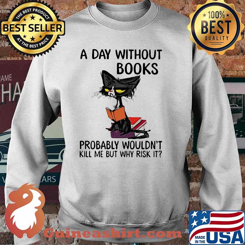 A Day Without Books Probably Wouldn't Kill Me But Why Risk It Cat Shirt Sweater