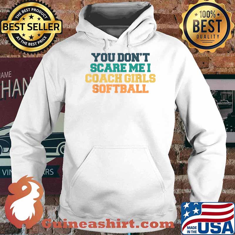 Colored Saying, You Don't Scare Me I Coach Girls Softball Shirt Hoodie