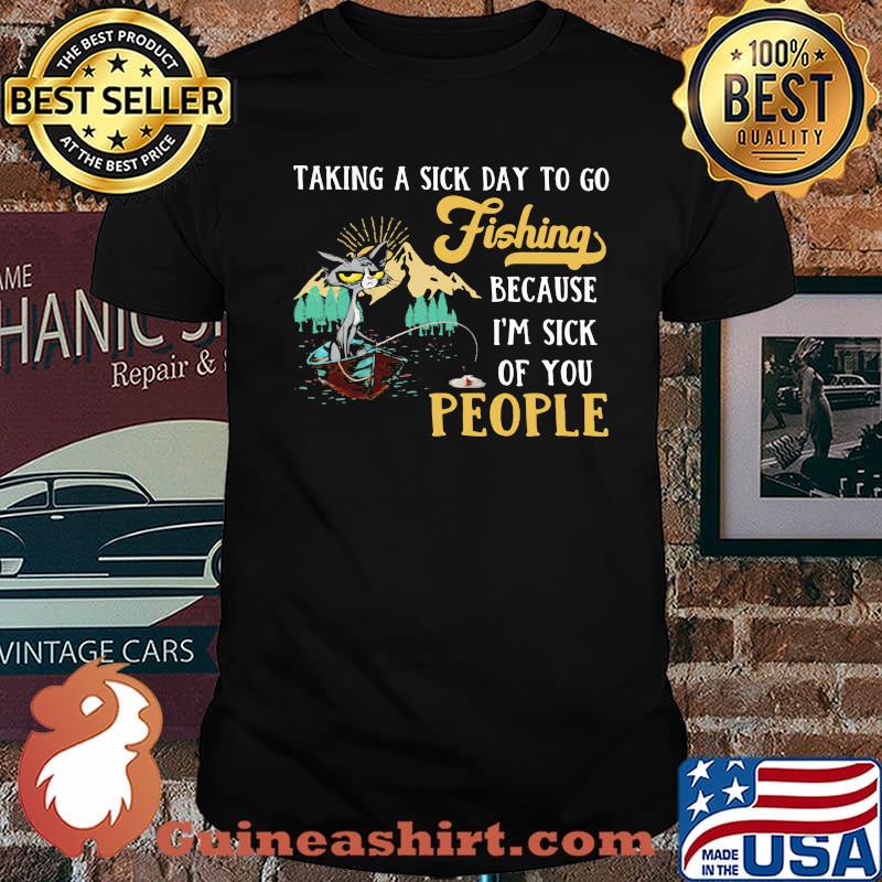 Taking A Sick Day To Go Fishing Because I'm Sick Of You People Cat Shirt