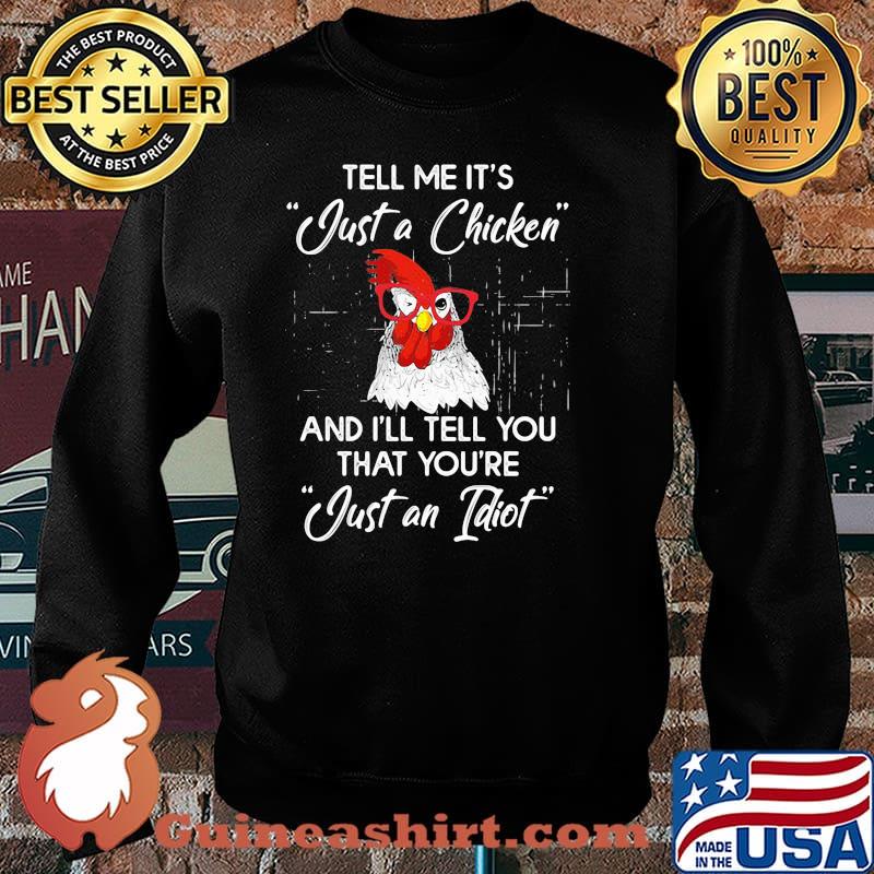 Tell Me It's Just A Chicken And I'll Tell You That You're Just An Idiot Rooster Shirt Sweater