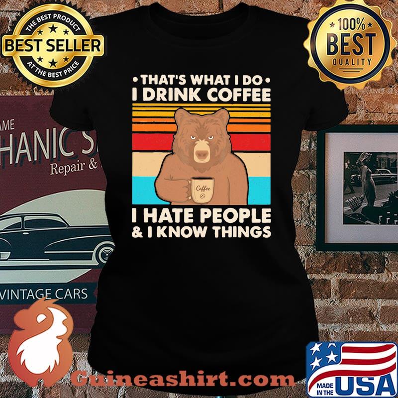 That's What I Do I Drink Coffee I Hate People And I Know Things Bear Vintage Shirt Laides tee