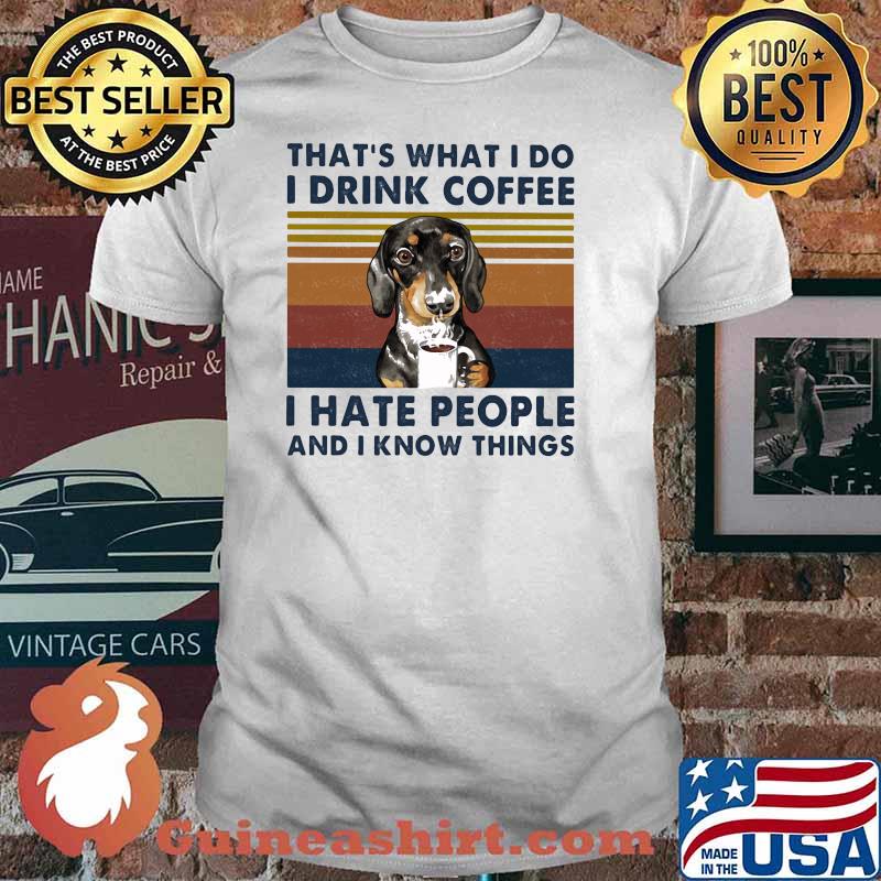 That's What I Do I Drink Coffee I Hate People And I Know Things Dog Vintage Shirt