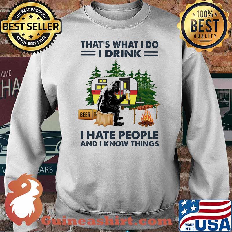 That's What I Do I Drink I hate People And I Know Things Camping Shirt Sweater