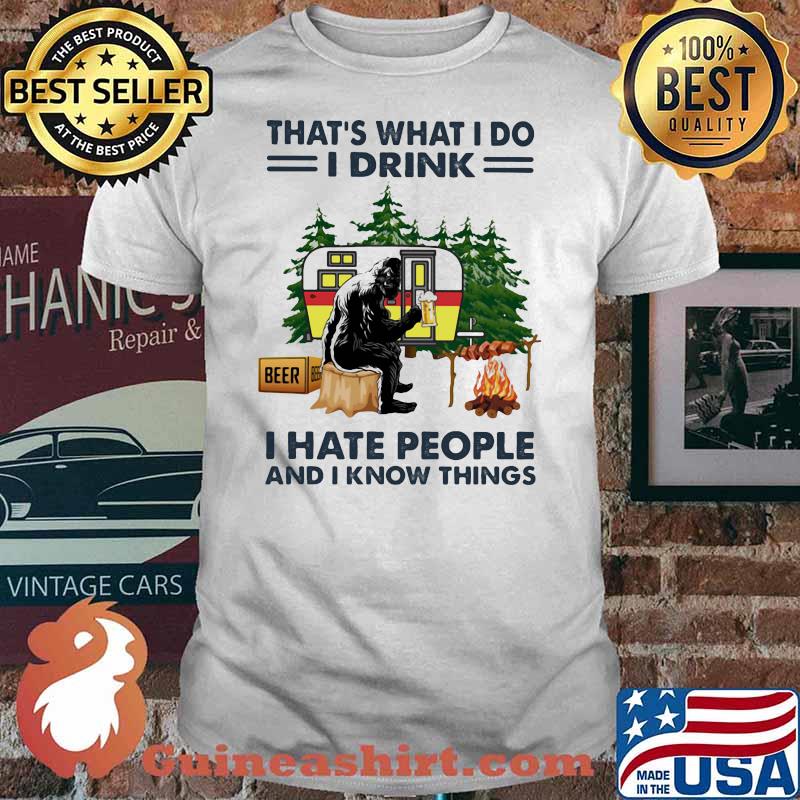 That's What I Do I Drink I hate People And I Know Things Camping Shirt