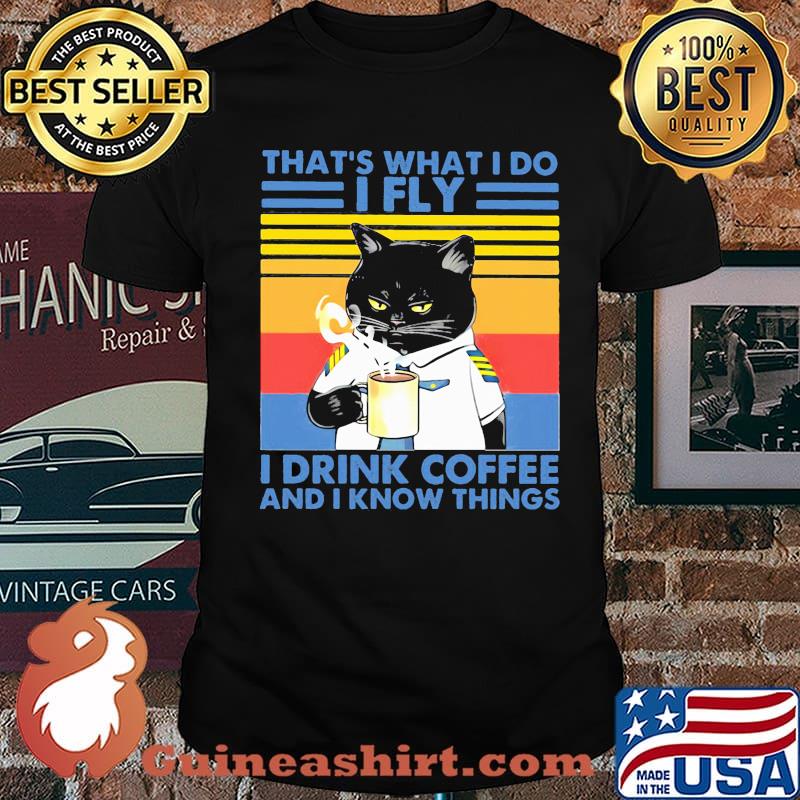 That's What I Do I Fly Drink Coffee And I Know Things Cat Vintage Shirt