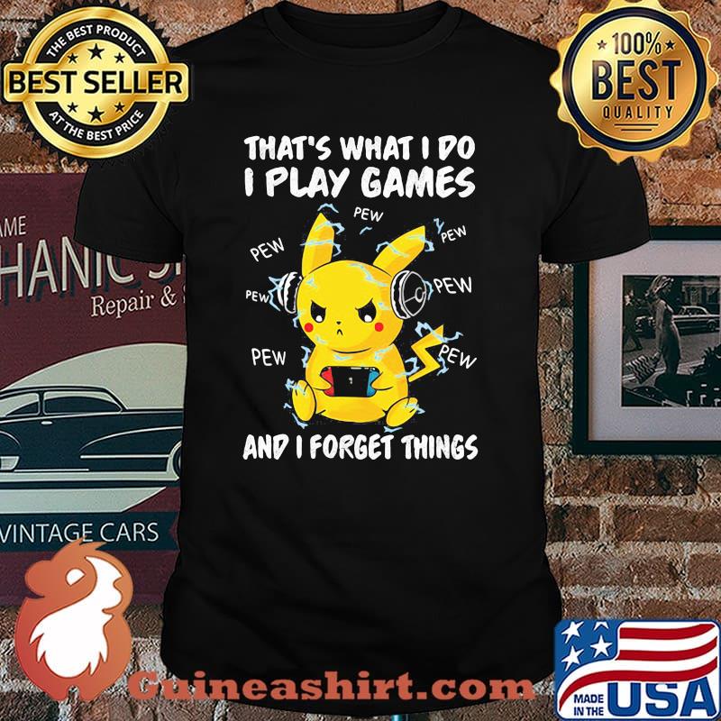 That What I Do I Play Games And I Forget Things Pikachu Movie Shirt