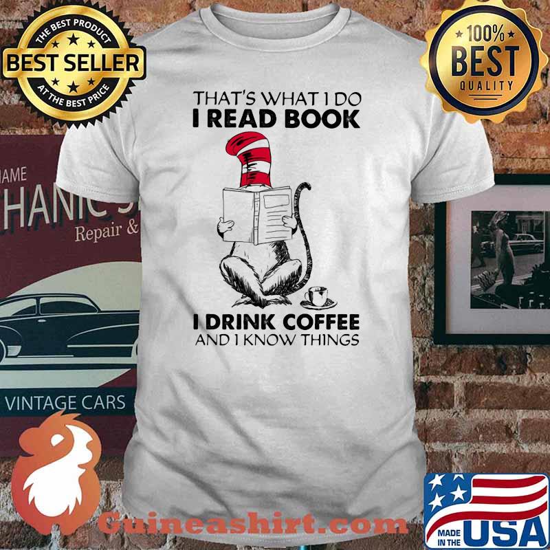 That’s What I Do I Read Book I Drink Coffee And I Know Things Dr Seuss Shirt