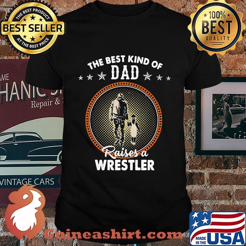 The Best Kind Of Dad Raises A Wrestler Shirt