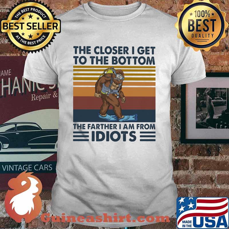 The Closer I Get To The Bottom The Father I Am From Idiots Big Foot Diving Vintage Shirt