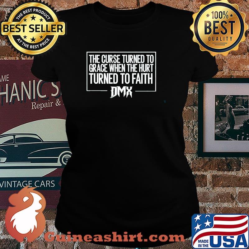 The Curse Turned To Grace When The Hirt Turned To Faith Dmx Shirt Laides tee