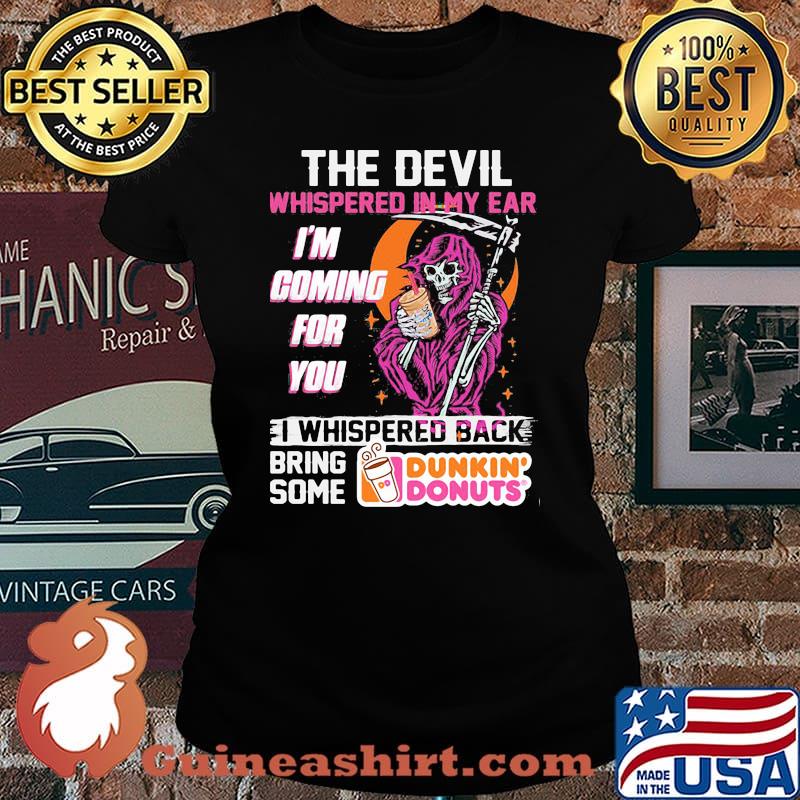 The Devil Whispered In My Ear Im Coming For You I Whispered Back Bring Some Dunkin Donut Skull Shirt Laides tee