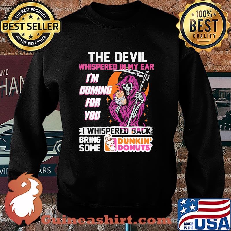 The Devil Whispered In My Ear Im Coming For You I Whispered Back Bring Some Dunkin Donut Skull Shirt Sweater