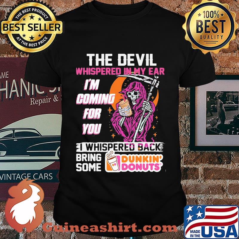 The Devil Whispered In My Ear Im Coming For You I Whispered Back Bring Some Dunkin Donut Skull Shirt