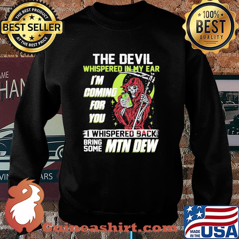 The Devil Whispered In My Ear Im Coming For You I Whispered Back Bring Some Mtn Dew Skull Shirt Sweater