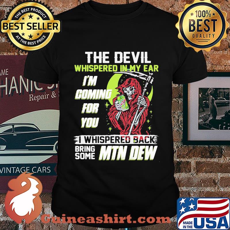 The Devil Whispered In My Ear Im Coming For You I Whispered Back Bring Some Mtn Dew Skull Shirt