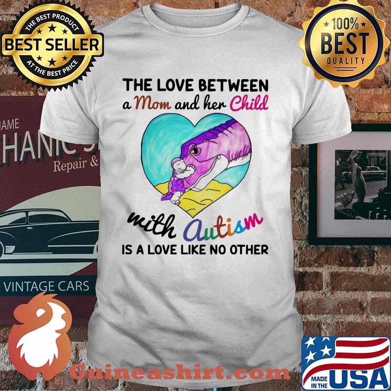 The Love Between A Mom And Her Child With Autism Is A Love Like No Other Shirt