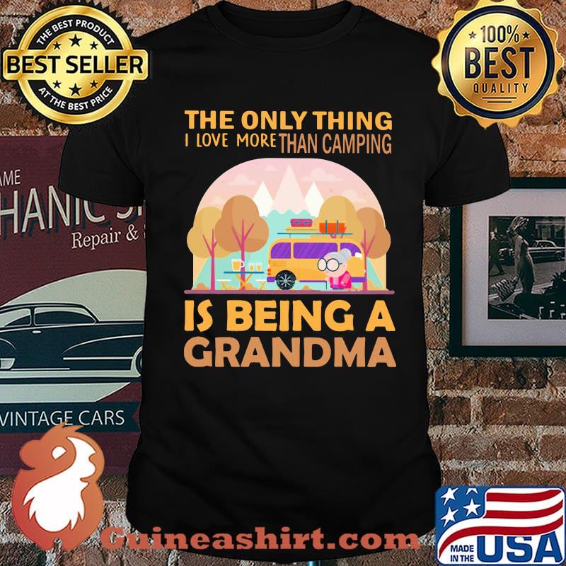 The Only Thing I Love More Than Camping Is Being A GRandma Shirt