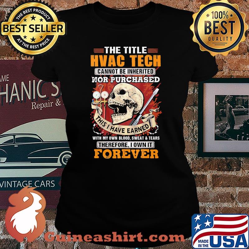 The Title HVAC TECH Cannot Be Inherited Nor Purchased This I Have Earned Therefore I Own It Forever Skull Shirt Laides tee