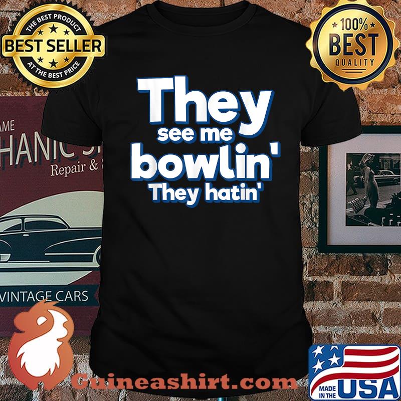 They See Me Bowling They hatin Shirt
