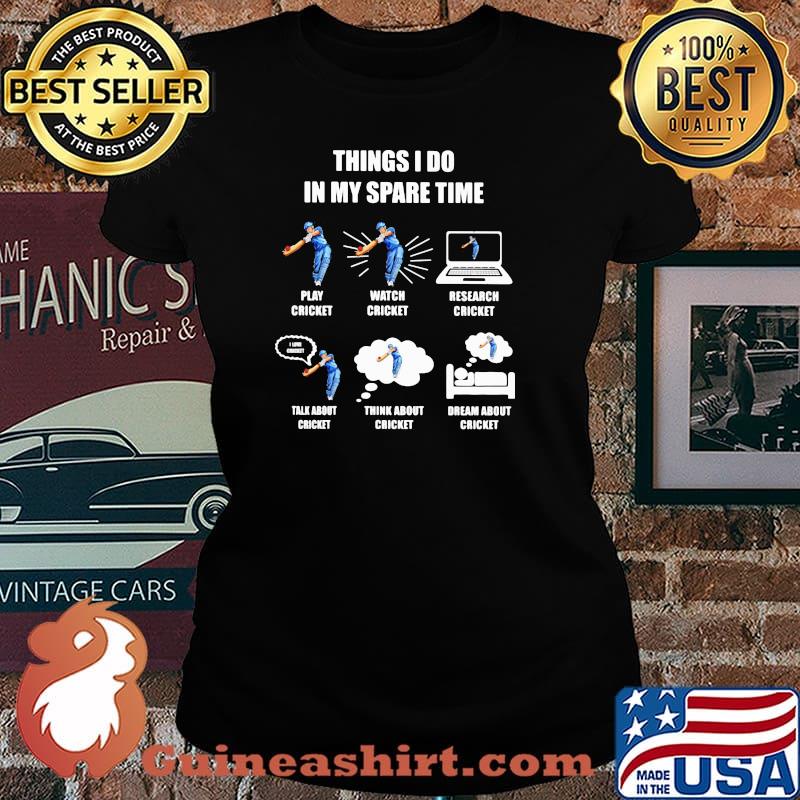 Things I Do In My Spare Time Play Cricket Watch Cricket Research Cricket Think About Cricket Dream About Cricket Shirt Laides tee