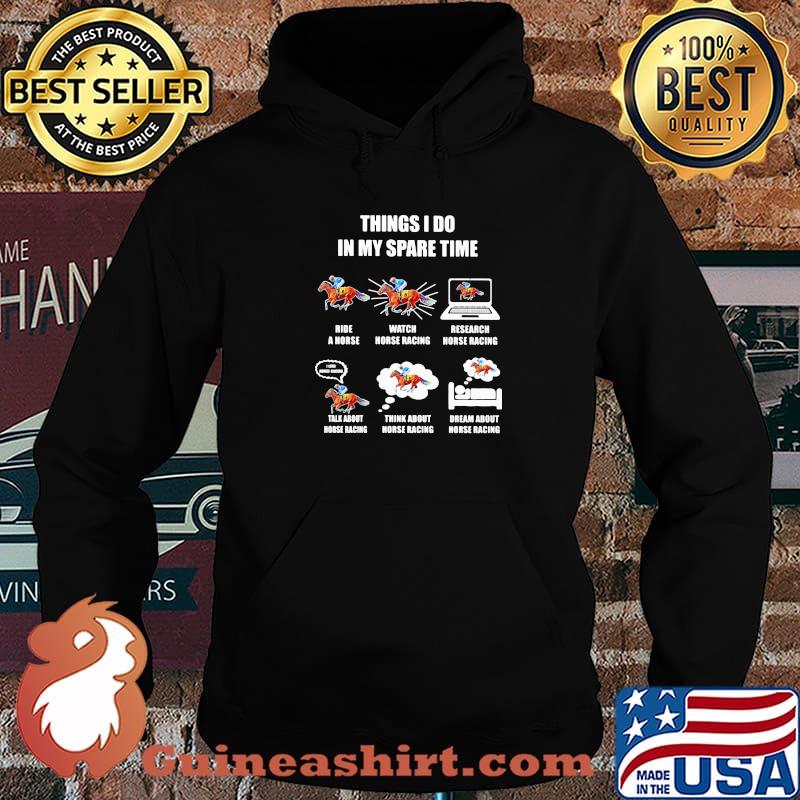Things I Do In My Spare Time Ride A Horse Watch Horse Racing Think About Horse Racing Dream About Horse Racing Shirt Hoodie