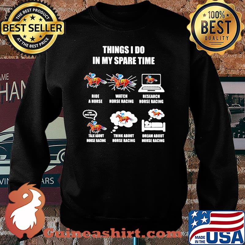 Things I Do In My Spare Time Ride A Horse Watch Horse Racing Think About Horse Racing Dream About Horse Racing Shirt Sweater