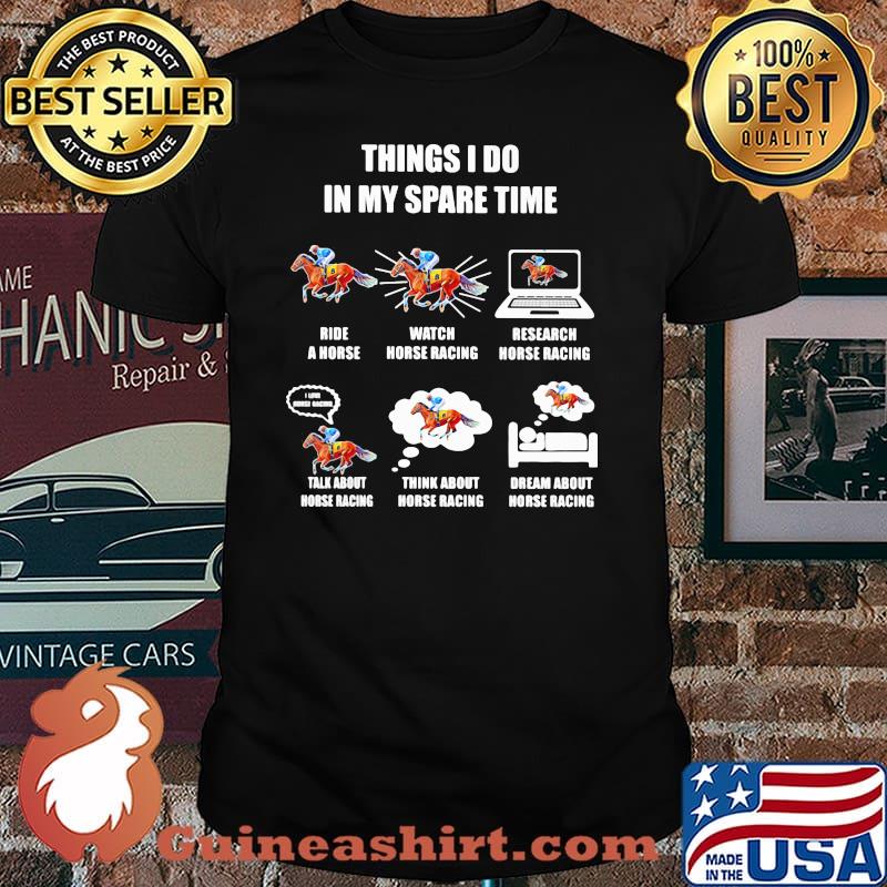 Things I Do In My Spare Time Ride A Horse Watch Horse Racing Think About Horse Racing Dream About Horse Racing Shirt